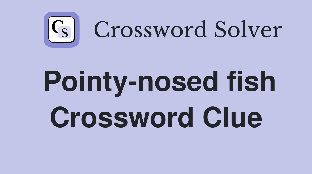 Pointynosed fish Crossword Clue Answers Crossword Solver